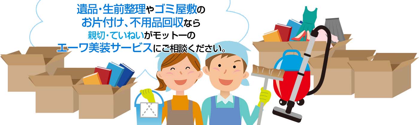 ゴミ屋敷のお片付けなら、親切・ていねいがモットーのエーワ美装にご相談ください。